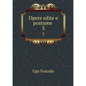  Opere edite e postume . 3 Ugo Foscolo Books