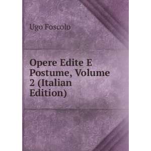   Opere Edite E Postume, Volume 2 (Italian Edition) Ugo Foscolo Books