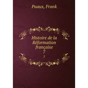  Histoire de la RÃ©formation franÃ§aise. 7 Frank Puaux Books