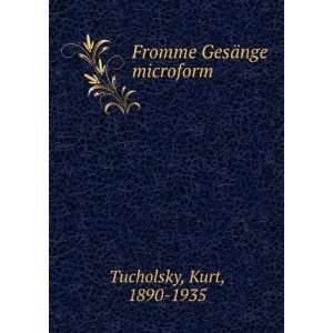    Fromme GesÃ¤nge microform Kurt, 1890 1935 Tucholsky Books
