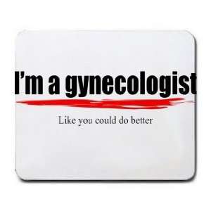  Im a gynecologist Like you could do better Mousepad 