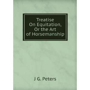   Treatise On Equitation, Or the Art of Horsemanship J G. Peters Books