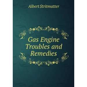  Gas Engine Troubles and Remedies Albert Stritmatter 
