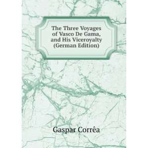  The Three Voyages of Vasco De Gama, and His Viceroyalty 