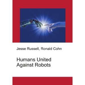  Humans United Against Robots Ronald Cohn Jesse Russell 
