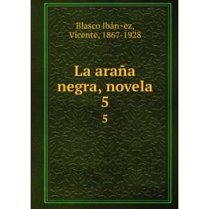  La araÃ±a negra, novela. 5 Vicente, 1867 1928 Blasco 