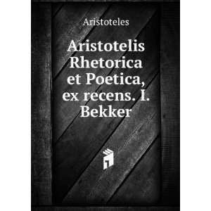  Aristotelis Rhetorica et Poetica, ex recens. I. Bekker 