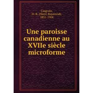   siÃ¨cle microforme H. R. (Henri Raymond), 1831 1904 Casgrain Books
