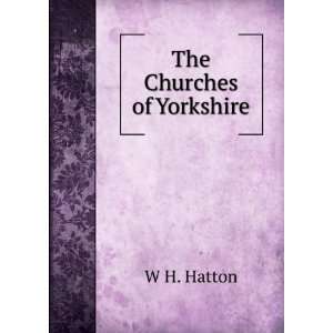  The Churches of Yorkshire W H. Hatton Books