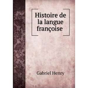  Histoire de la langue franÃ§oise . Gabriel Henry Books