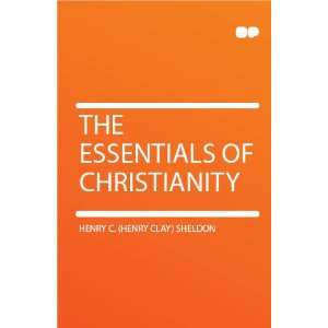   The Essentials of Christianity Henry C. (Henry Clay) Sheldon Books