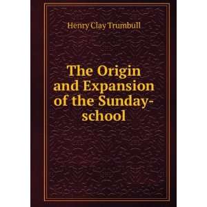   Origin and Expansion of the Sunday school Henry Clay Trumbull Books