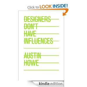 Designers Dont Have Influences Austin Howe  Kindle Store