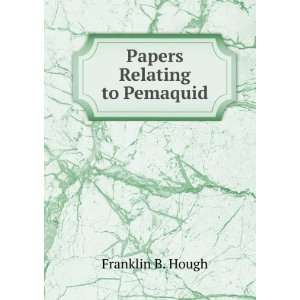  Papers Relating to Pemaquid Franklin B. Hough Books