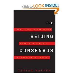 The Beijing Consensus How Chinas Authoritarian Model Will Dominate 