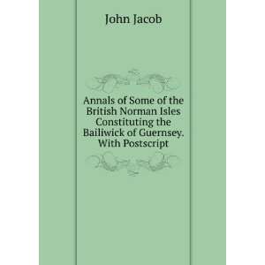   the Bailiwick of Guernsey. With Postscript John Jacob Books