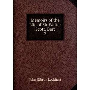   of the Life of Sir Walter Scott, Bart. 3 John Gibson Lockhart Books