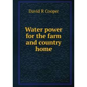 Water power for the farm and country home David R Cooper  