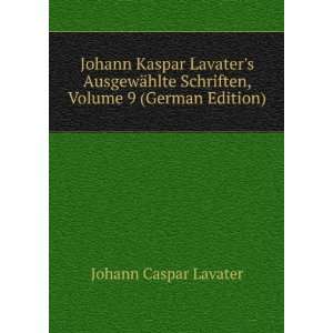  Johann Kaspar Lavaters AusgewÃ¤hlte Schriften, Volume 9 