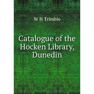    Catalogue of the Hocken Library, Dunedin W H Trimble Books