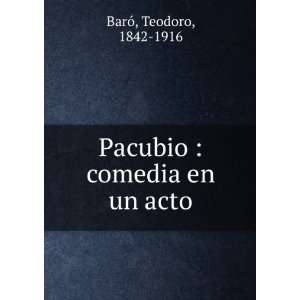  Pacubio  comedia en un acto Teodoro, 1842 1916 BarÃ³ 