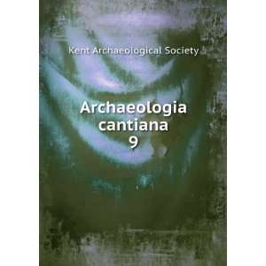    Archaeologia cantiana. 9 Kent Archaeological Society Books