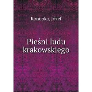 PiesÌni ludu krakowskiego JoÌzef Konopka Books