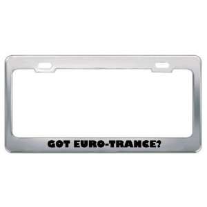 Got Euro Trance? Music Musical Instrument Metal License Plate Frame 