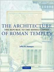 The Architecture of Roman Temples The Republic to the Middle Empire 
