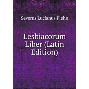  Lesbiacorum Liber (Latin Edition) Severus Lucianus Plehn Books