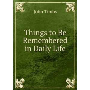  Things to Be Remembered in Daily Life John Timbs Books