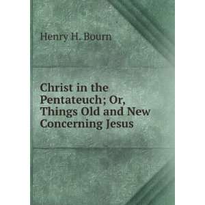Christ in the Pentateuch; Or, Things Old and New Concerning Jesus