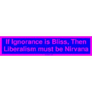  If Ignorance is Bliss, Then Liberalism must be Nirvana 