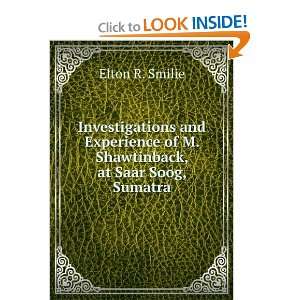   of M. Shawtinback, at Saar Soog, Sumatra Elton R. Smilie Books
