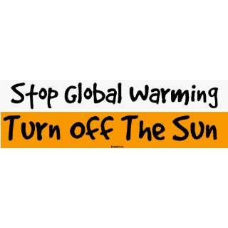  Stop Global Warming Turn Off The Sun Bumper Sticker 
