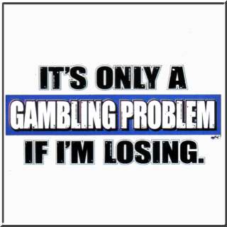 Only Gambling Problem If Im Losing Shirt S 2X,3X,4X,5X  