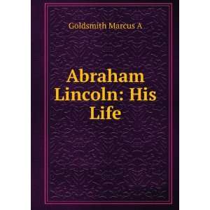  Abraham Lincoln His Life Goldsmith Marcus A Books