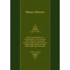   With a Short Account of His Sufferings Thereupon Moses Marcus Books