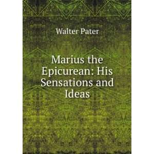    Marius the Epicurean His Sensations and Ideas Walter Pater Books