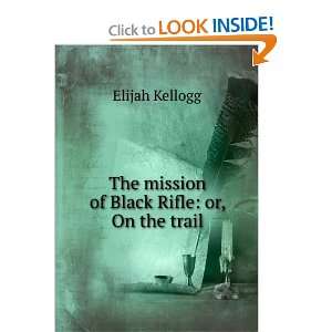  The mission of Black Rifle or, On the trail Elijah 