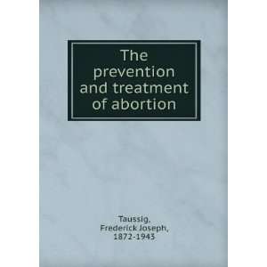   The prevention and treatment of abortion, Frederick J. Taussig Books