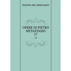    OPERE DI PIETRO METASTASIO. 17 PADOVA NEL SEMINARIO Books