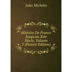   au Xvie SiÃ¨cle, Volume 5 (French Edition) Jules Michelet Books