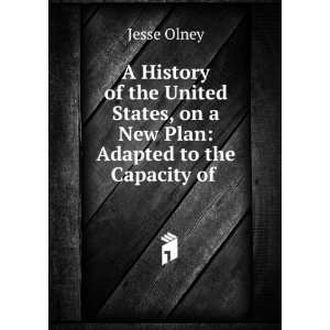   , on a New Plan Adapted to the Capacity of . Jesse Olney Books