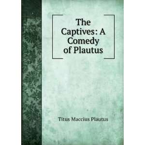    The Captives A Comedy of Plautus Plautus Titus Maccius Books