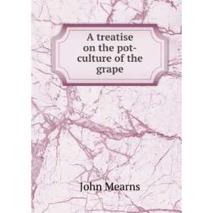    A treatise on the pot culture of the grape John Mearns Books