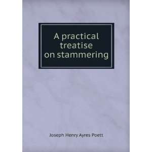  practical treatise on stammering Joseph Henry Ayres Poett Books