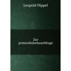  Zur primordialschauchfrage Leopold Dippel Books
