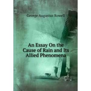   Cause of Rain and Its Allied Phenomena George Augustus Rowell Books