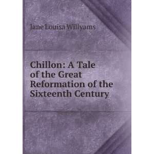  Chillon A Tale of the Great Reformation of the Sixteenth 